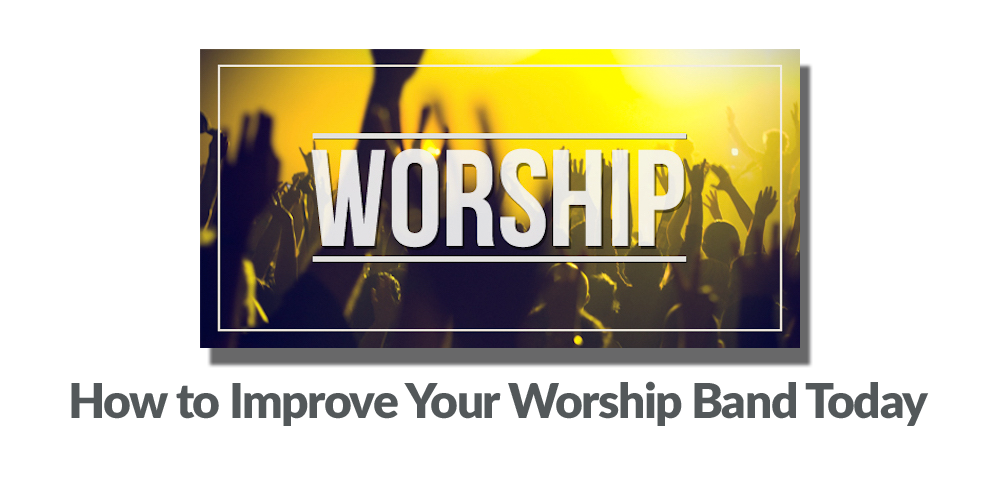 How to Improve Your Worship Band Today